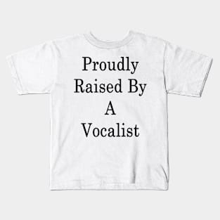 Proudly Raised By A Vocalist Kids T-Shirt